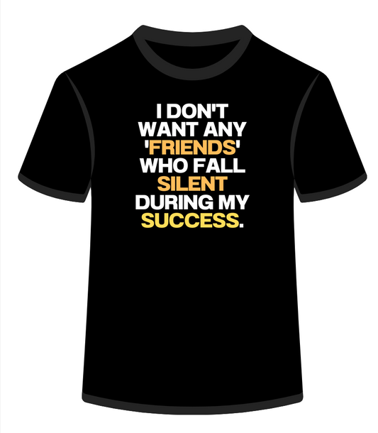 I don't want any 'friends' who fall silent during my success.